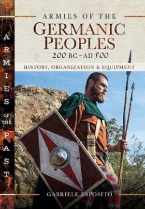 Armies of the Germanic Peoples, 200 BC to AD 500 - History, Organization an