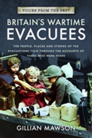 Britain's Wartime Evacuees - The People, Places and Stories of the Evacuati