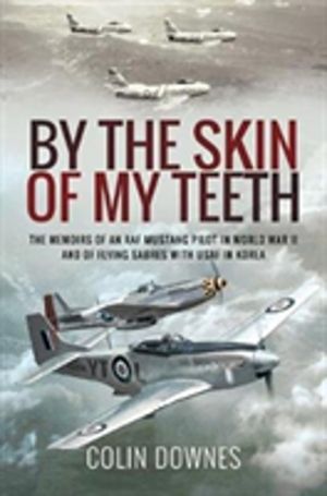 By the Skin of My Teeth - The Memoirs of an RAF Mustang Pilot in World War