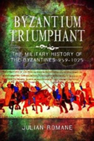 Byzantium Triumphant - The Military History of the Byzantines, 959-1025