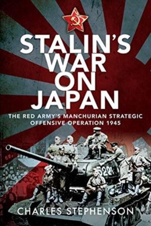 Stalin's War on Japan - The Red Army's 'Manchurian Strategic Offensive Oper