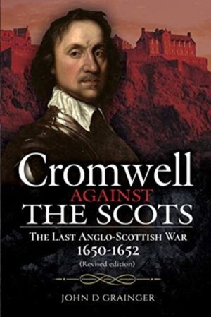 Cromwell Against the Scots - The Last Anglo-Scottish War 1650-1652 (Revised