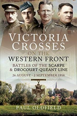 Victoria Crosses on the Western Front - Battles of the Scarpe 1918 and Droc