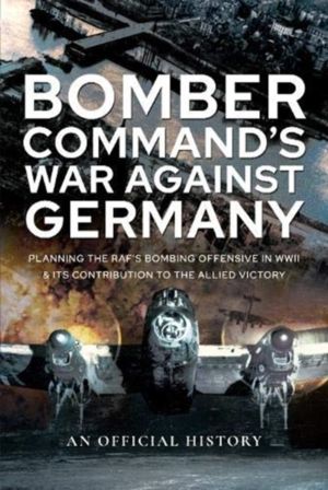 Bomber Command's War Against Germany - Planning the RAF's Bombing Offensive