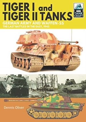 Tiger I and Tiger II Tanks - German Army and Waffen-SS The Last Battles in