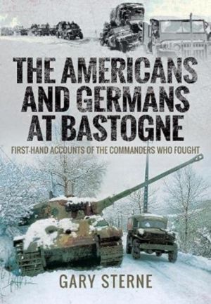 Americans and Germans at Bastogne - First-Hand Accounts from the Commanders