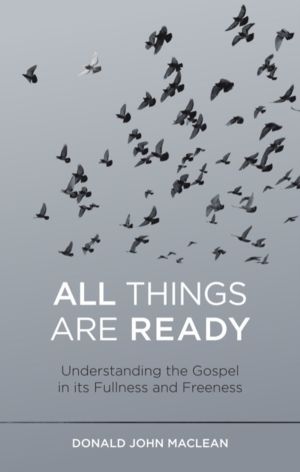 All Things are Ready - Understanding the Gospel in its Fullness and Freenes