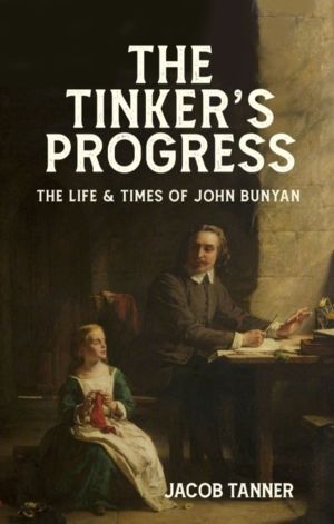 Tinker's Progress - The Life and Times of John Bunyan