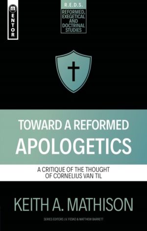 Toward a Reformed Apologetics - A Critique of the Thought of Cornelius Van