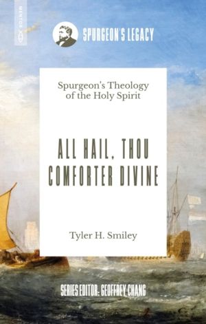 All Hail, Thou Comforter Divine - SpurgeonÔÇÖs Theology of the Holy Spirit