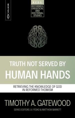 Truth Not Served by Human Hands - Retrieving the Knowledge of God in Reform