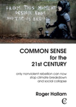 Common Sense for the 21st Century - Only Nonviolent Rebellion Can Now Stop