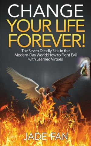 Change Your Life Forever! - The Seven Deadly Sins in the Modern-Day World: