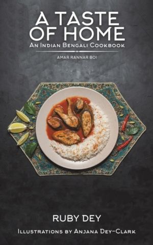 Taste of Home: An Indian Bengali Cookbook - Amar Rannar Boi