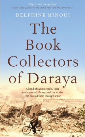 Book Collectors of Daraya - A Band of Syrian Rebels, Their Underground Libr