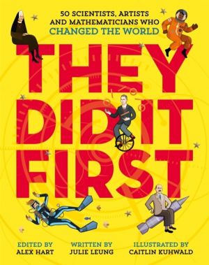 They Did It First. 50 Scientists, Artists and Mathematicians Who Changed th