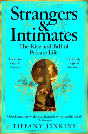 Strangers and Intimates - The Rise and Fall of Private Life