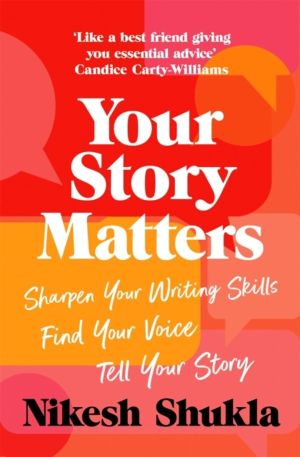 Your Story Matters - Sharpen Your Writing Skills, Find Your Voice, Tell You