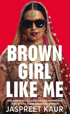 Brown Girl Like Me - The Essential Guidebook and Manifesto for South Asian
