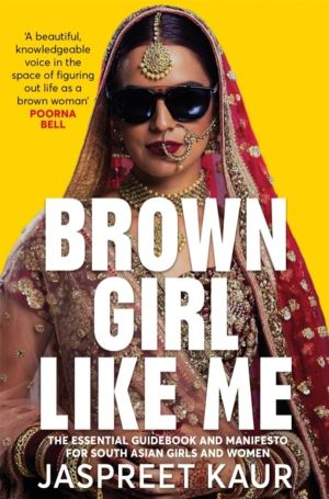 Brown Girl Like Me - The Essential Guidebook and Manifesto for South Asian