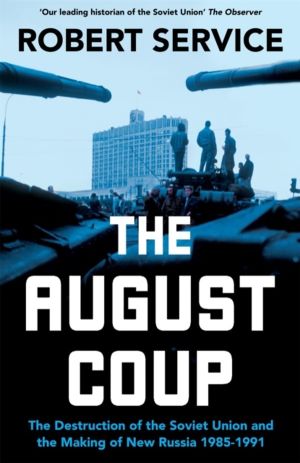 August Coup - The Destruction of the Soviet Union and the Making of New Rus
