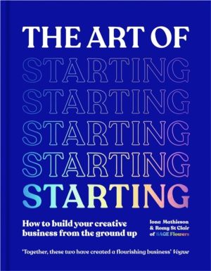 Art of Starting - How to Build Your Creative Business from the Ground Up