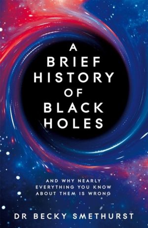 Brief History of Black Holes - And why nearly everything you know about the