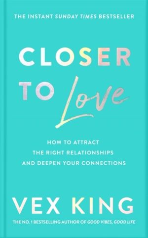 Closer to Love - How to Attract the Right Relationships and Deepen Your Con