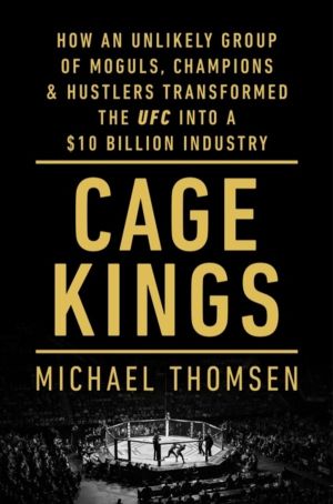 Cage Kings - How an Unlikely Group of Moguls, Champions and Hustlers Transf