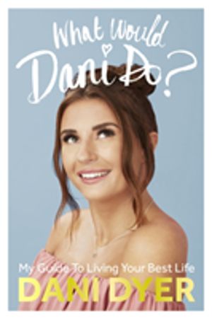 What Would Dani Do? - My guide to living your best life