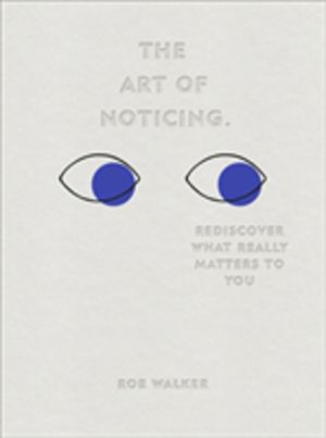 Art of Noticing - Rediscover What Really Matters to You
