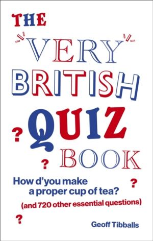 Very British Quiz Book - How dÔÇÖyou make a proper cup of tea? (and 720 oth