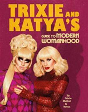 Trixie and KatyaÔÇÖs Guide to Modern Womanhood