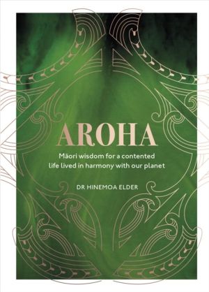 Aroha - Maori wisdom for a contented life lived in harmony with our planet
