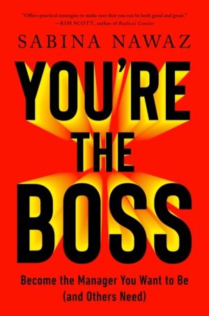 YouÔÇÖre the Boss - Become the Manager You Want to Be (And Others Need)