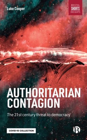 Authoritarian Contagion - The Global Threat to Democracy