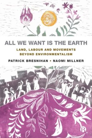 All We Want is the Earth - Land, Labour and Movements Beyond Environmentali