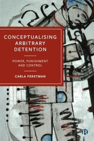 Conceptualising Arbitrary Detention - Power, Punishment and Control