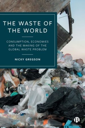 Waste of the World - Consumption, Economies and the Making of the Global Wa