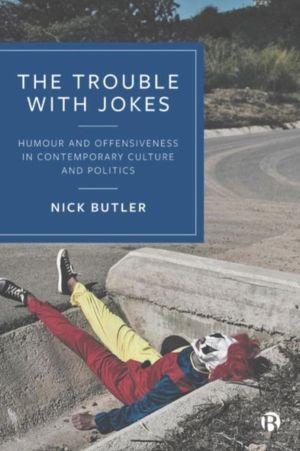 Trouble with Jokes - Humour and Offensiveness in Contemporary Culture and P
