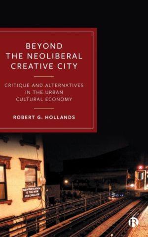 Beyond the Neoliberal Creative City - Critique and Alternatives in the Urba
