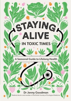 Staying Alive in Toxic Times - A Seasonal Guide to Lifelong Health