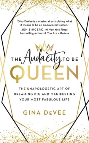Audacity To Be Queen - The Unapologetic Art of Dreaming Big and Manifesting