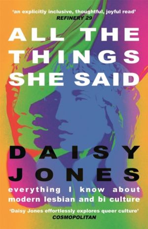 All The Things She Said - Everything I Know About Modern Lesbian and Bi Cul