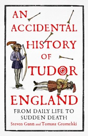 Accidental History of Tudor England - From Daily Life to Sudden Death