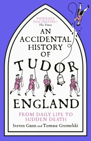 Accidental History of Tudor England - From Daily Life to Sudden Death