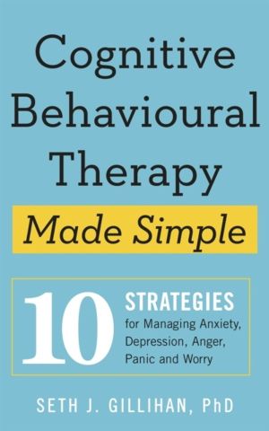 Cognitive Behavioural Therapy Made Simple - 10 Strategies for Managing Anxi