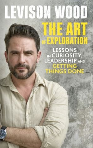 Art of Exploration - Lessons in Curiosity, Leadership and Getting Things Do