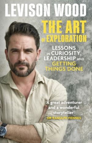 Art of Exploration - Lessons in Curiosity, Leadership and Getting Things Do