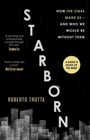 Starborn - How the Stars Made Us - and Who We Would Be Without Them